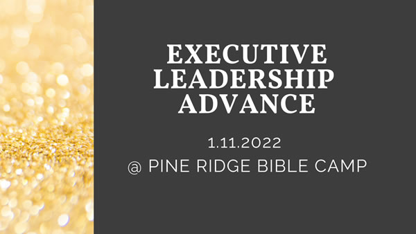 Executive Leadership Advance - January 11, 2022 - Pine Ridge Bible Camp